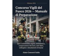 Concorso Vigili del Fuoco 2026 - Manuale di Preparazione: Quiz commentati, logica, matematica, comprensione del testo, test fisici, colloquio e simulazioni d'esame