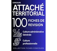 Concours d’Attaché territorial - 100 fiches de révision: culture administrative, culture générale et culture professionnelle