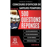 Concours d’officier de sapeurs-pompiers professionnels : 500 questions-réponses Culture administrative, professionnelle et générale: Concours de ... Préparation orale. Nouvelle édition