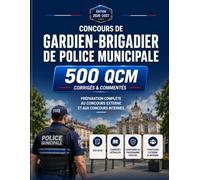 Concours de Gardien-Brigadier de Police Municipale: 500 QCM corrigés et commentés | Préparation complète au concours externe et aux concours internes | Édition 2026-2027
