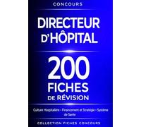 Concours Directeur d’Hôpital - 200 Fiches de Révision: Culture Hospitalière • Financement et Stratégie • Système de Santé • Culture générale, administrative et professionnelle