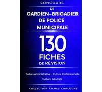 Concours Gardien-brigadier de police municipale. 130 Fiches de révision: Culture administrative • Culture générale • Culture professionnelle