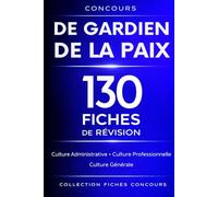 Concours gardien de la paix. 130 Fiches de révision: Culture administrative • Culture générale • Culture professionnelle