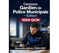 Concours Gardien de Police Municipale - Édition - 1000 Questions d'examen commentées: Missions, pouvoirs du maire, déontologie et procédures : préparation ciblée