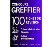 Concours Greffier : 100 Fiches de révision: Les fondamentaux de la culture administrative, générale et professionnelle