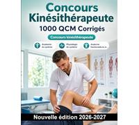 Concours Kinésithérapeute : 1000 QCM Corrigés: Anatomie fonctionnelle, biomécanique, pharmacologie appliquée, bilans cliniques et protocoles de mobilisation pour réussir