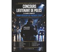 Concours Lieutenant de Police : Le Guide Complet pour Réussir du Premier Coup: Dissertation, note de synthèse, droit pénal, QCM corrigés, cas ... pour réussir le concours d'officier de police