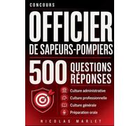 Concours officier de sapeurs-pompiers 500 questions réponses: Culture administrative Culture professionnelle Culture générale