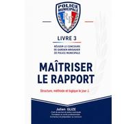 Concours Police Municipale - Livre 3 : Maîtriser le rapport: Structure de A à Z, lettre de cadrage, brouillon, cadre légal, logique procédurale et ... - La collection complète pour réussir)
