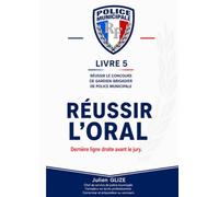 Concours Police Municipale - Livre 5 : Réussir l'oral : dernière ligne droite: Entretien de 20 minutes, présentation personnelle percutante, posture, ... - La collection complète pour réussir)