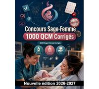 Concours Sage-Femme : 1000 QCM Corrigés: Anatomie et physiologie du développement fœtal, pharmacologie périnatale, sécurité patient et protocoles d'urgence en salle de naissance