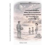 Concours scolaire ADELI de la meilleure nouvelle d'anticipation sur l'intelligence artificielle: Texte des 11 nouvelles sélectionnées dans le cadre du concours scolaire ADELI 2025