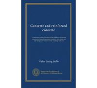 Concrete and reinforced concrete: a condensed practical treatise on the problems of concrete construction, including cement mixtures, tests, beam and ... construction work, retaining walls, etc