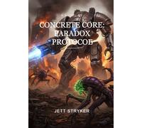 Concrete Core: Paradox Protocol: High-Octane Time Travel Thriller. An Advanced AI in a War-Frame Battles Aliens, Uncovers a Simulation, and Faces a Multidimensional Paradox. Break the Loop