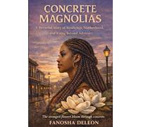 Concrete Magnolias: A Powerful Story of Resilience, Motherhood, and Rising Beyond Adversity