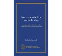 Concrete on the farm and in the shop: a complete practical treatise on the commonest every-day uses of concrete