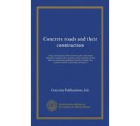 Concrete roads and their construction: being a description of the concrete roads in the United Kingdom, together with a summary of the experience in ... New Zealand and the United States of America
