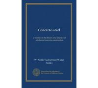Concrete-steel: a treatise on the theory and practice of reinforced concrete construction