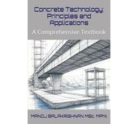 Concrete Technology: Principles and Applications: A Comprehensive Textbook (Sustainable Concrete Frontiers: Innovation, Efficiency, and Environmental Excellence)