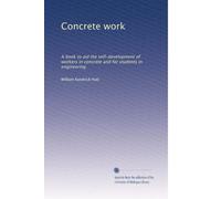 Concrete work: A book to aid the self-development of workers in concrete and for students in engineering: Volume 2