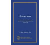 Concrete work: a book to aid the self-development of workers in concrete and for students in engineering
