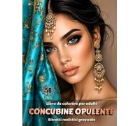 CONCUBINE OPULENTE - Libro da colorare per Adulti | Ritratti realistici in scala di grigi | Bellezze mediorientali | per Relax, Creatività Consapevole: Edizione italiana (Avventure colorate)