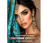 CONCUBINE OPULENTE - Libro da colorare per Adulti | Ritratti realistici in scala di grigi | Estetica mediorientale | per Relax, Creatività Consapevole: Edizione italiana (Avventure colorate)
