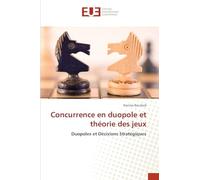Concurrence en duopole et théorie des jeux: Duopoles et Décisions Stratégiques