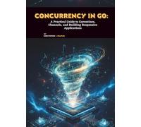 Concurrency in Go: A Practical Guide to Goroutines, Channels, and Building Responsive Applications