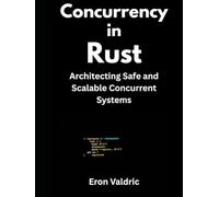 Concurrency in Rust: Architecting Safe and Scalable Concurrent Systems
