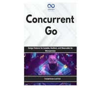 Concurrent Go: Design Patterns for Scalable, Resilient, and Observable Go Microservices