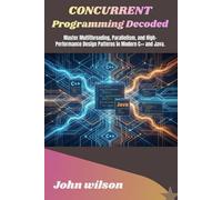 CONCURRENT PROGRAMMING DECODED: Master Multithreading, Parallelism, and High-Performance Design Patterns in Modern C++ and Java.