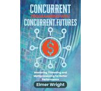 CONCURRENT PROGRAMMING WITH CONCURRENT.FUTURES: Mastering Threading and Multiprocessing for Better Performance (Tech Programs For Beginners series)
