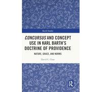 Concursus and Concept Use in Karl Barth’s Doctrine of Providence: Nature, Grace, and Norms (Barth Studies)