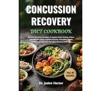 CONCUSSION RECOVERY DIET COOKBOOK: Essential Nutrition Strategies To Support Brain Healing, Reduce Inflammation, Boost Cognitive Function, Strengthen ... And Accelerate Post-Injury Recovery Naturally