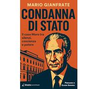 Condanna di Stato. Il caso Moro tra silenzi, coscienza e potere