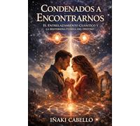 CONDENADOS A ENCONTRARNOS: EL ENTRELQZAMIENTO CUANTICO Y LA MISTERIOS FUERZA DEL DESTINO (HAZLO FÁCIL :CIENCIA CONSCIENCIA)