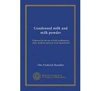 Condensed milk and milk powder: Prepared for the use of milk condenseries, dairy students and pure food departments