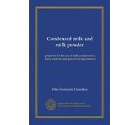 Condensed milk and milk powder: prepared for the use of milk condenseries, dairy students and pure food departments
