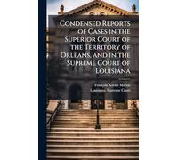 Condensed Reports of Cases in the Superior Court of the Territory of Orleans, and in the Supreme Court of Louisiana