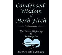 Condensed Wisdom of Herb Fitch Volume One: The Silver Highway to Redemption: 1