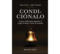 CONDICIÓNALO: La guía completa para programar el cuerpo, la mente y el deseo de tu hombre (DUEÑA)