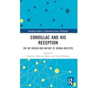 Condillac and His Reception: On the Origin and Nature of Human Abilities (Routledge Studies in Eighteenth-Century Philosophy)