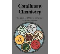Condiment Chemistry: The Science Of Flavor Enhancers in Modern Cuisine