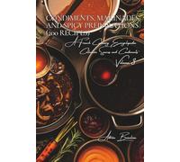 Condiments, Marinades, and Spicy Preparations (200 Recipes): Sauces and Condiments Volume Three