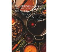 Condiments, Marinades, and Spicy Preparations (200 Recipes): Sauces and Condiments Volume Three