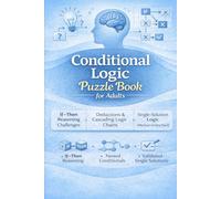 Conditional Logic Puzzle Book for Adults 90 If-Then Reasoning Challenges with Deductions, Cascades & Single-Solution Logic: A High-Difficulty ... Structured Reasoning & Logical Endurance