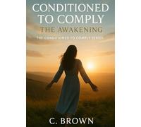 Conditioned to Comply: The Awakening (Conditioned to Comply: Poverty Detox - Rewiring the Mind for Freedom, Faith & Abundance)