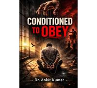 CONDITIONED TO OBEY: How Power Trains You to Feel Guilty for Wanting Freedom (The Naked Mind Series)