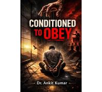 CONDITIONED TO OBEY: How Power Trains You to Feel Guilty for Wanting Freedom (The Naked Mind Series)